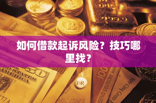 北京如何借款起诉风险?技巧哪里找? 北京如何借款起诉风险?技巧哪里找?
